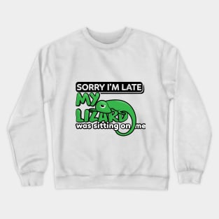 Sorry I'm late My Lizard was sitting on me Crewneck Sweatshirt